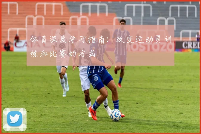体育深度学习指南：改变运动员训练和比赛的方式